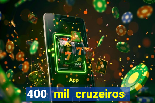 400 mil cruzeiros em reais